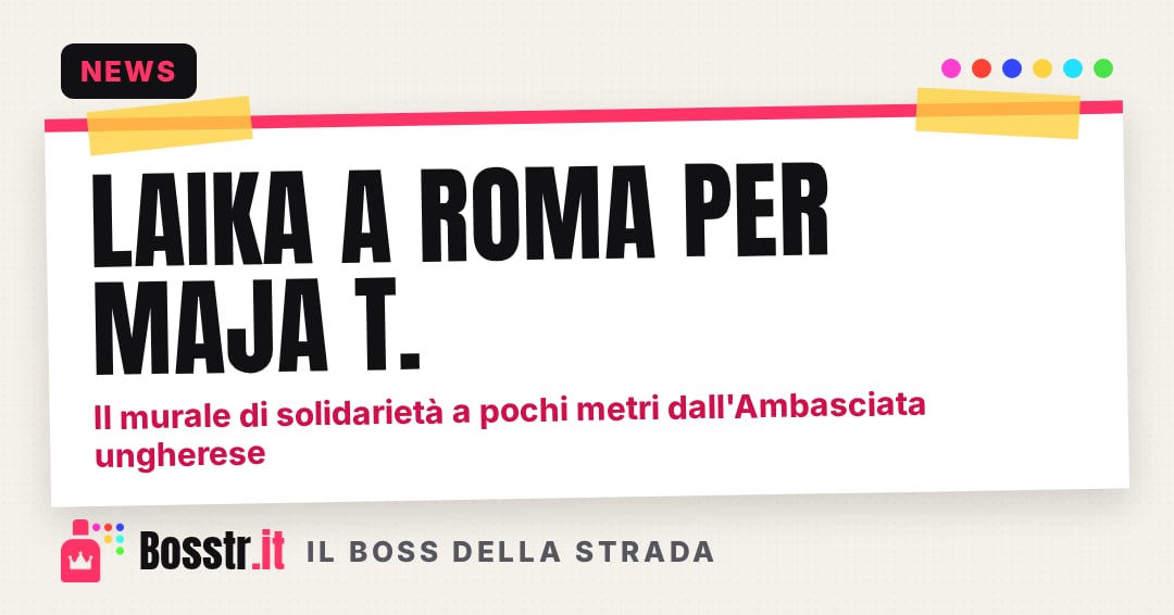 Laika a Roma per Maja T.: il murale di solidarietà a pochi metri dall'Ambasciata ungherese