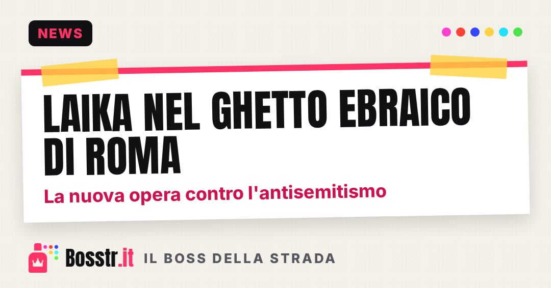 Laika nel ghetto ebraico di Roma: la nuova opera contro l'antisemitismo