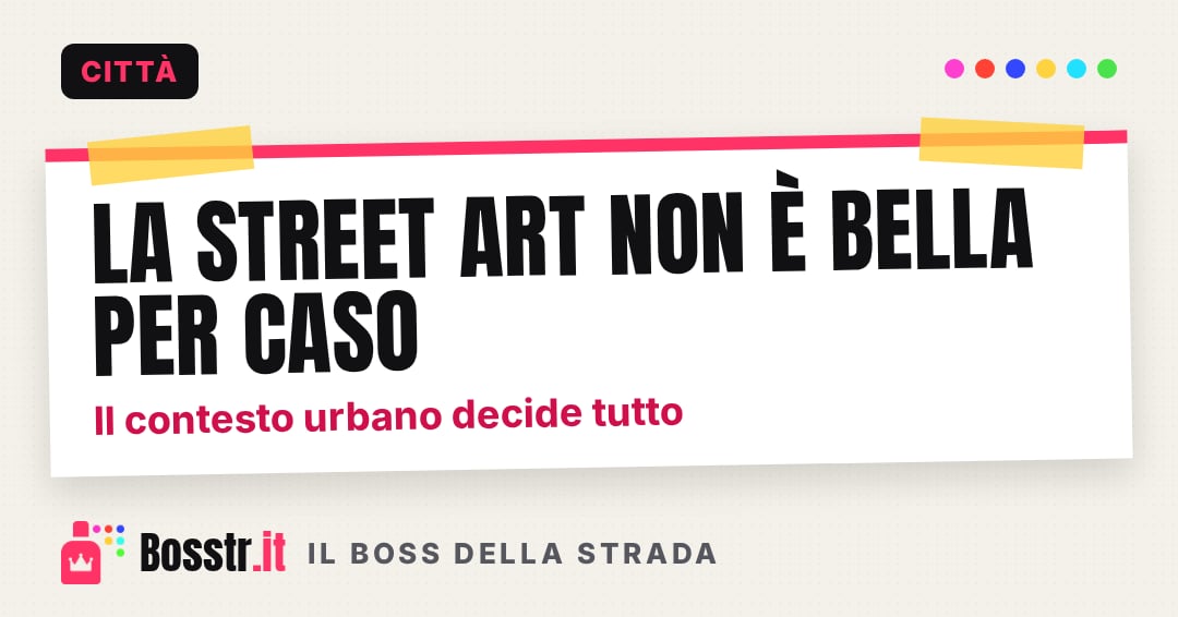 La street art non è bella per caso: il contesto urbano decide tutto