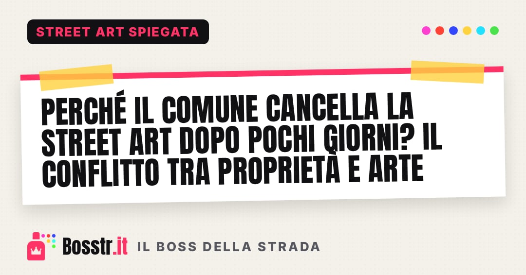Perché il Comune cancella la street art dopo pochi giorni? Il conflitto tra proprietà e arte
